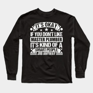 Master Plumber lover It's Okay If You Don't Like Master Plumber It's Kind Of A Smart People job Anyway Long Sleeve T-Shirt